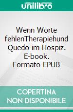 Wenn Worte fehlenTherapiehund Quedo im Hospiz. E-book. Formato EPUB ebook di Stefan Knobel