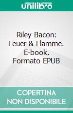 Riley Bacon: Feuer & Flamme. E-book. Formato EPUB ebook