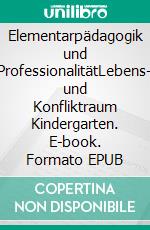 Elementarpädagogik und ProfessionalitätLebens- und Konfliktraum Kindergarten. E-book. Formato EPUB ebook di Armin Krenz