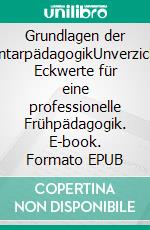 Grundlagen der ElementarpädagogikUnverzichtbare Eckwerte für eine professionelle Frühpädagogik. E-book. Formato EPUB