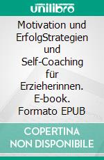 Motivation und ErfolgStrategien und Self-Coaching für Erzieherinnen. E-book. Formato EPUB