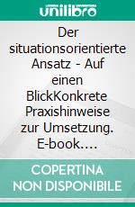 Der situationsorientierte Ansatz - Auf einen BlickKonkrete Praxishinweise zur Umsetzung. E-book. Formato EPUB