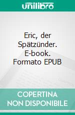 Eric, der Spätzünder. E-book. Formato EPUB ebook di Chris Stein