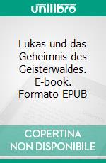 Lukas und das Geheimnis des Geisterwaldes. E-book. Formato EPUB ebook di Goetz Markgraf