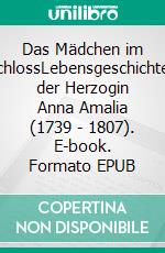 Das Mädchen im SchlossLebensgeschichten der Herzogin Anna Amalia (1739 - 1807). E-book. Formato EPUB ebook