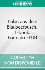 Balau aus dem Blaubeerbusch. E-book. Formato EPUB ebook