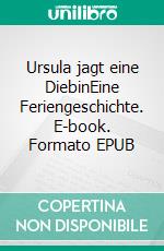 Ursula jagt eine DiebinEine Feriengeschichte. E-book. Formato EPUB ebook