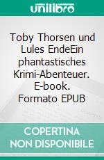 Toby Thorsen und Lules EndeEin phantastisches Krimi-Abenteuer. E-book. Formato EPUB ebook di Benjamin Paul Iddings