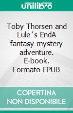 Toby Thorsen and Lule´s EndA fantasy-mystery adventure. E-book. Formato EPUB ebook di Benjamin Paul Iddings