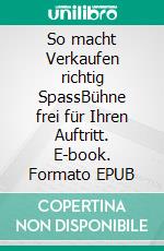 So macht Verkaufen richtig SpassBühne frei für Ihren Auftritt. E-book. Formato EPUB ebook