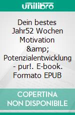 Dein bestes Jahr52 Wochen Motivation &amp; Potenzialentwicklung - pur!. E-book. Formato EPUB ebook