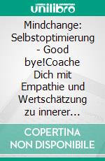 Mindchange: Selbstoptimierung - Good bye!Coache Dich mit Empathie und Wertschätzung zu innerer Balance, Glück und Erfolg. E-book. Formato EPUB ebook