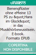 Bienengflüster ohne eMeine 13 PS zu &quot;Hans im Glück&quot; in das Musikhörbewusstsein. E-book. Formato EPUB ebook