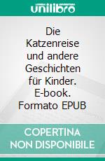 Die Katzenreise und andere Geschichten für Kinder. E-book. Formato EPUB ebook