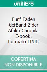 Fünf Faden tiefBand 2 der Afrika-Chronik. E-book. Formato EPUB ebook di Tanja Bädecker