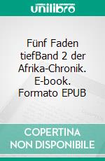 Fünf Faden tiefBand 2 der Afrika-Chronik. E-book. Formato EPUB ebook