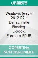 Windows Server 2012 R2 - Der schnelle Einstieg. E-book. Formato EPUB ebook di Carlo Westbrook