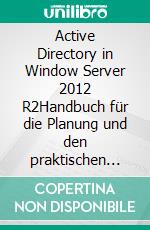 Active Directory in Window Server 2012 R2Handbuch für die Planung und den praktischen Einsatz in Windows-Netzwerken. E-book. Formato PDF ebook di Carlo Westbrook