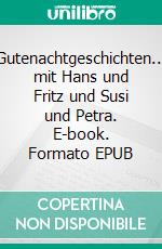 Gutenachtgeschichten... mit Hans und Fritz und Susi und Petra. E-book. Formato EPUB