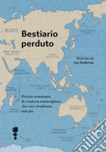 Bestiario perduto: Piccolo inventario di creature meravigliose che non rivedremo mai più. E-book. Formato EPUB ebook di Leo Andersen