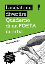 Lasciatemi divertire: Quaderno di un poeta in erba. E-book. Formato EPUB