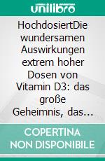 HochdosiertDie wundersamen Auswirkungen extrem hoher Dosen von Vitamin D3: das große Geheimnis, das Ihnen die Pharmaindustrie vorenthalten will. E-book. Formato EPUB ebook di Jeff T. Bowles