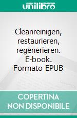 Cleanreinigen, restaurieren, regenerieren. E-book. Formato EPUB ebook di Alejandro Junger