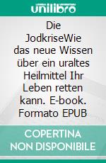 Die JodkriseWie das neue Wissen über ein uraltes Heilmittel Ihr Leben retten kann. E-book. Formato EPUB ebook