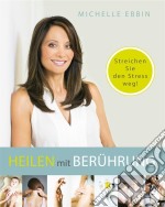 Heilen mit BerührungStreichen Sie den Stress weg!. E-book. Formato EPUB ebook