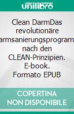 Clean DarmDas revolutionäre Darmsanierungsprogramm nach den CLEAN-Prinzipien. E-book. Formato EPUB ebook di Alejandro Junger