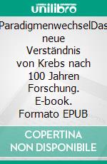 ParadigmenwechselDas neue Verständnis von Krebs nach 100 Jahren Forschung. E-book. Formato EPUB ebook