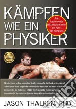 Kämpfen wie ein Physiker:Die faszinierende Wissenschaft hinter der Kunst des Kämpfens. E-book. Formato EPUB