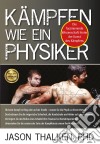 Kämpfen wie ein Physiker:Die faszinierende Wissenschaft hinter der Kunst des Kämpfens. E-book. Formato EPUB ebook di Jason Thalken