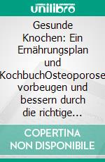 Gesunde Knochen: Ein Ernährungsplan und KochbuchOsteoporose vorbeugen und bessern durch die richtige Kombination vollwertiger Lebensmittel. E-book. Formato EPUB ebook di Dr. Laura Kelly