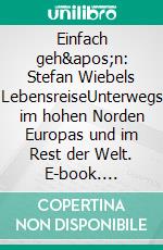 Einfach geh&apos;n: Stefan Wiebels LebensreiseUnterwegs im hohen Norden Europas und im Rest der Welt. E-book. Formato EPUB