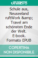 Schule aus, Neuseeland ruftWork & Travel am schönsten Ende der Welt. E-book. Formato EPUB ebook di Philip Raillon