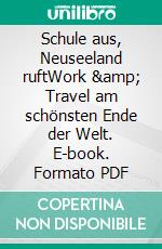 Schule aus, Neuseeland ruftWork & Travel am schönsten Ende der Welt. E-book. Formato PDF ebook di Philip Raillon