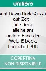 Count.Down.UnderAusstieg auf Zeit – Eine Reise alleine ans andere Ende der Welt. E-book. Formato EPUB ebook