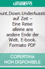 Count.Down.UnderAusstieg auf Zeit – Eine Reise alleine ans andere Ende der Welt. E-book. Formato PDF ebook