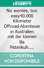 No worries, too easy40.000 Kilometer Offroad-Abenteuer in Australien mit der kleinen lila Pistenkuh. E-book. Formato EPUB ebook di Sabine Koch