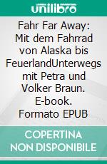 Fahr Far Away: Mit dem Fahrrad von Alaska bis FeuerlandUnterwegs mit Petra und Volker Braun. E-book. Formato EPUB ebook di Hans-Joachim Bittner