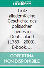 Trotz alledemKleine Geschichte des politischen Liedes in Deutschland (1789 - 2000). E-book. Formato EPUB ebook