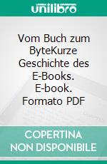 Vom Buch zum ByteKurze Geschichte des E-Books. E-book. Formato PDF ebook
