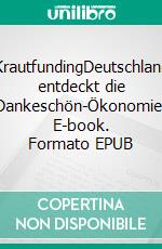 KrautfundingDeutschland entdeckt die Dankeschön-Ökonomie. E-book. Formato EPUB ebook
