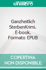 Ganzheitlich SterbenKrimi. E-book. Formato EPUB ebook
