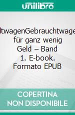 AltwagenGebrauchtwagen für ganz wenig Geld – Band 1. E-book. Formato EPUB ebook di Matthias Knippel