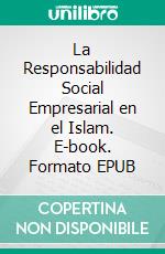 La Responsabilidad Social  Empresarial en el Islam. E-book. Formato EPUB ebook