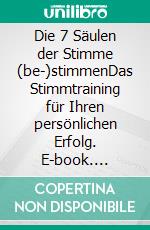 Die 7 Säulen der Stimme (be-)stimmenDas Stimmtraining für Ihren persönlichen Erfolg. E-book. Formato EPUB ebook