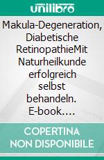 Makula-Degeneration, Diabetische RetinopathieMit Naturheilkunde erfolgreich selbst behandeln. E-book. Formato EPUB ebook