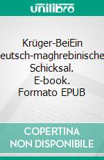 Krüger-BeiEin deutsch-maghrebinisches Schicksal. E-book. Formato EPUB ebook